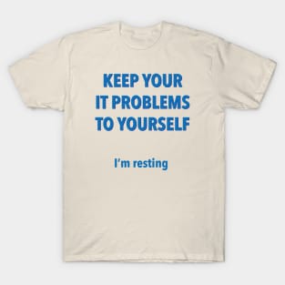 Keep Your IT Problems To Yourself I’m Resting T-Shirt